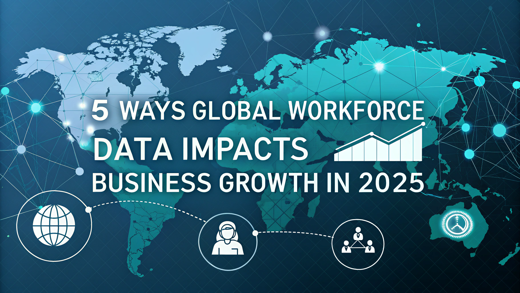 5 Ways Global Workforce Data Impacts Business Growth in 2025